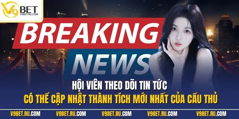 Hội viên theo dõi tin tức có thể cập nhật thành tích mới nhất của cầu thủ