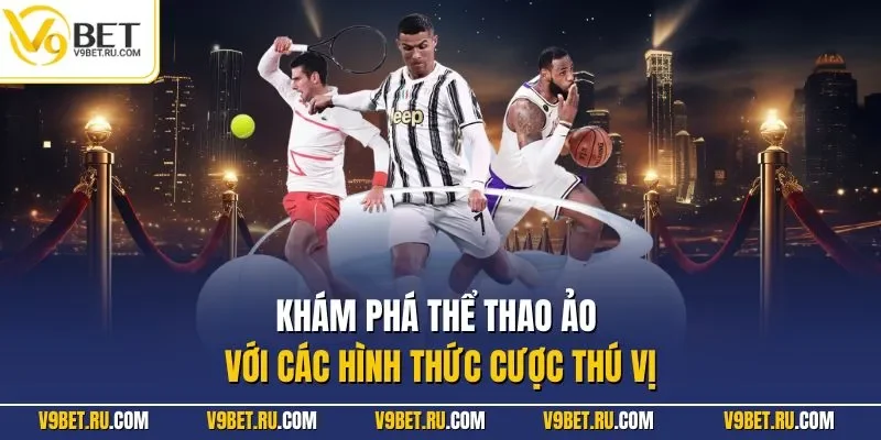 Khám phá thể thao ảo với các hình thức cược thú vị