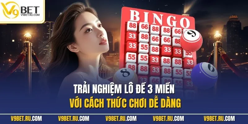 Trải nghiệm lô đề 3 miền với cách thức chơi dễ dàng
